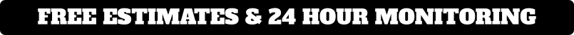 FREE ESTIMATES & 24 HOUR MONITORING